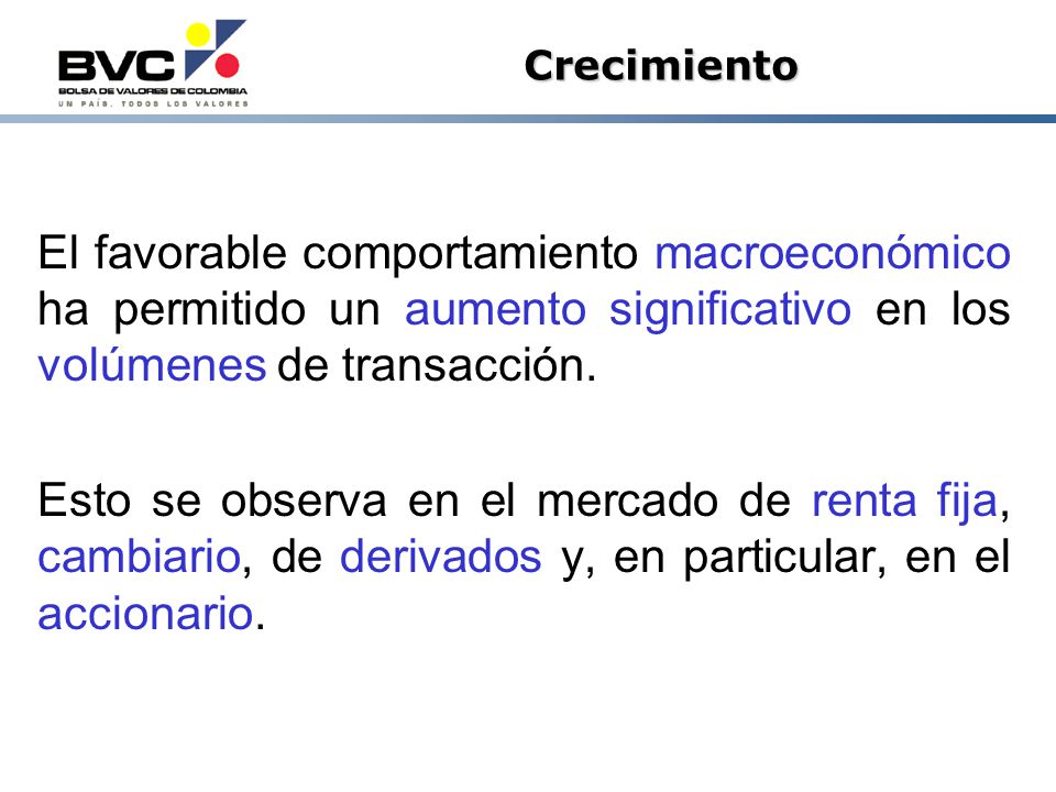 Crecimiento El favorable comportamiento macroeconómico ha permitido un aumento significativo en los volúmenes de transacción.