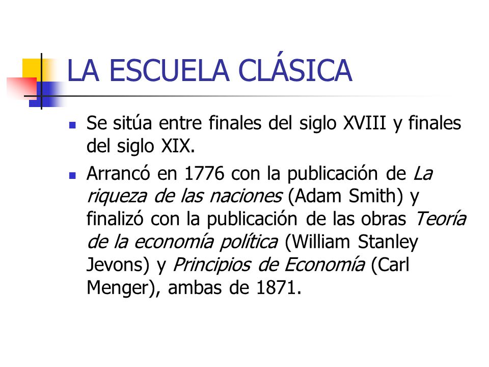 LA ESCUELA CLÁSICA Se sitúa entre finales del siglo XVIII y finales del siglo XIX.