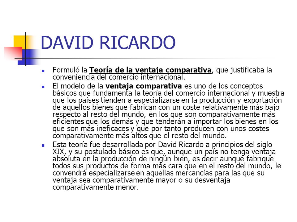 DAVID RICARDO Formuló la Teoría de la ventaja comparativa, que justificaba la conveniencia del comercio internacional.