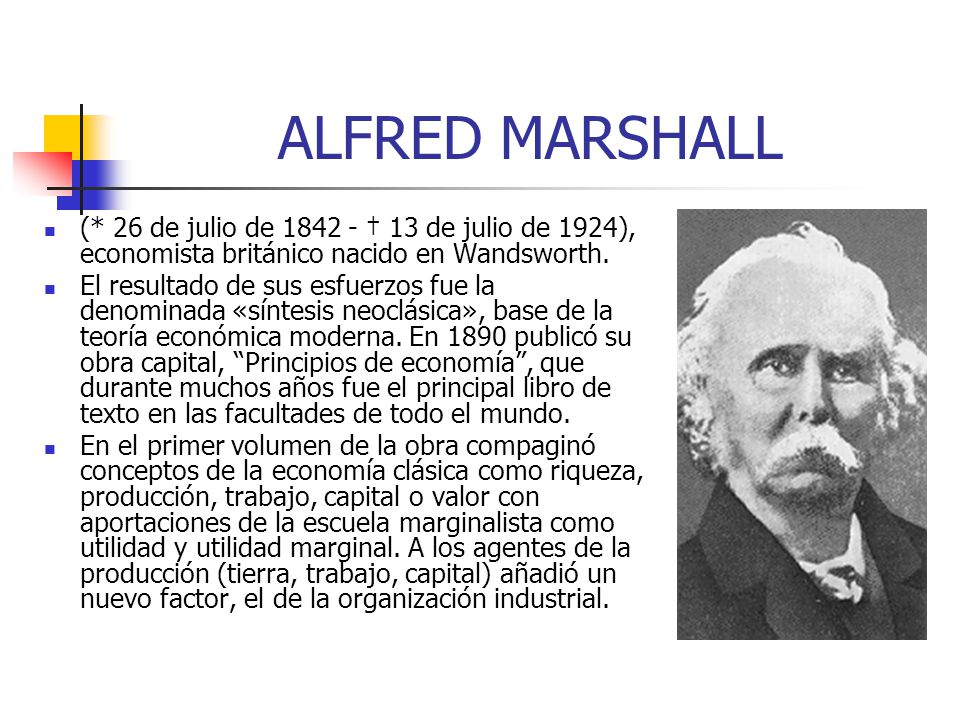 ALFRED MARSHALL (* 26 de julio de † 13 de julio de 1924), economista británico nacido en Wandsworth.
