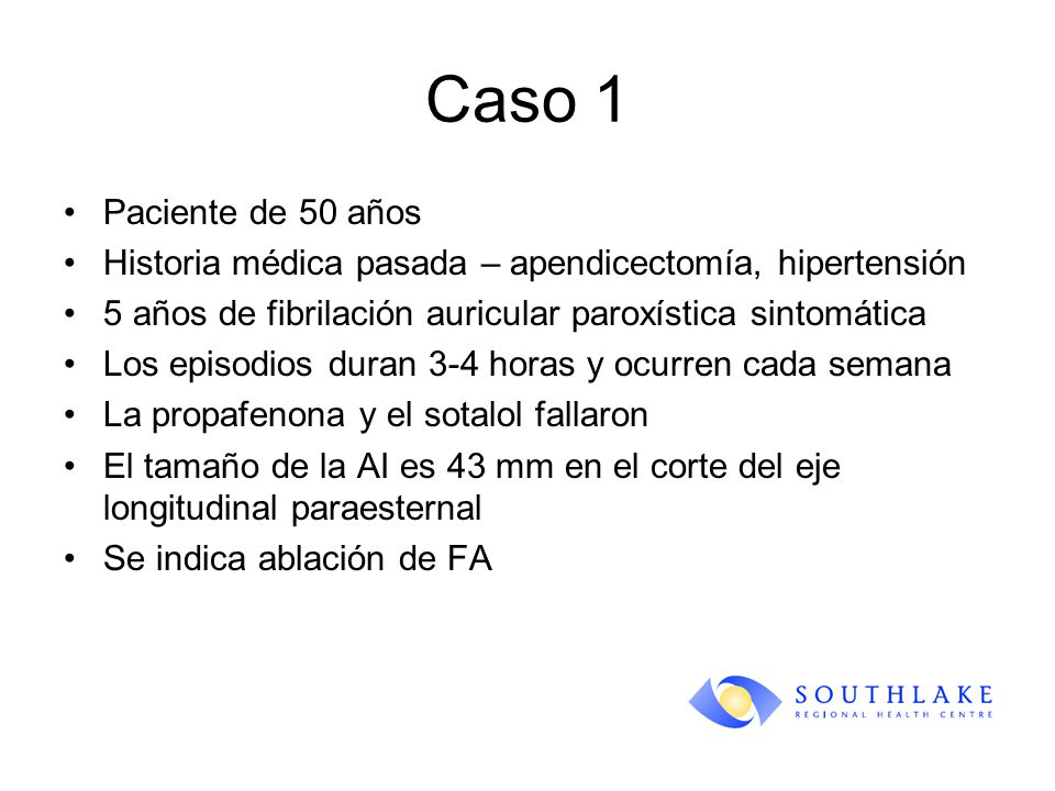 Caso 1 Paciente de 50 años. Historia médica pasada – apendicectomía, hipertensión. 5 años de fibrilación auricular paroxística sintomática.