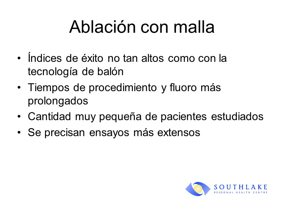 Ablación con malla Índices de éxito no tan altos como con la tecnología de balón. Tiempos de procedimiento y fluoro más prolongados.