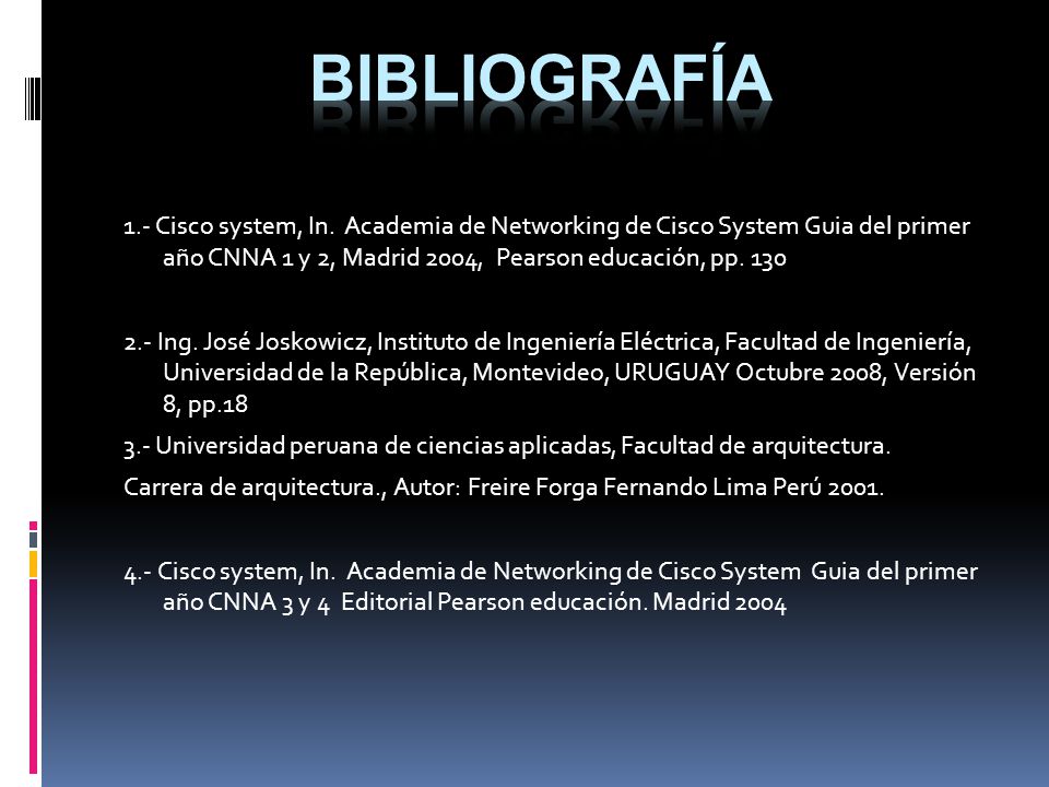 bibliografía 1.- Cisco system, In. Academia de Networking de Cisco System Guia del primer año CNNA 1 y 2, Madrid 2004, Pearson educación, pp