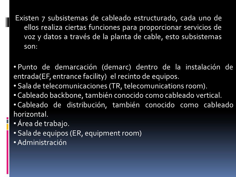 Existen 7 subsistemas de cableado estructurado, cada uno de ellos realiza ciertas funciones para proporcionar servicios de voz y datos a través de la planta de cable, esto subsistemas son: