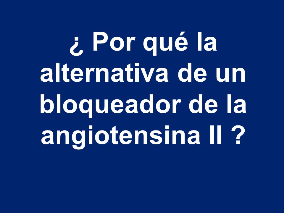 ¿ Por qué la alternativa de un bloqueador de la angiotensina II