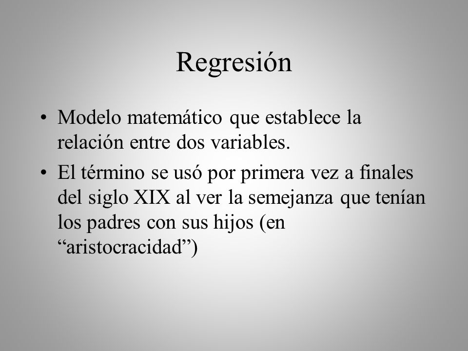 Regresión Modelo matemático que establece la relación entre dos variables.