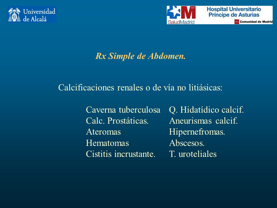Rx Simple de Abdomen. Calcificaciones renales o de vía no litiásicas: Caverna tuberculosa Q. Hidatídico calcif.
