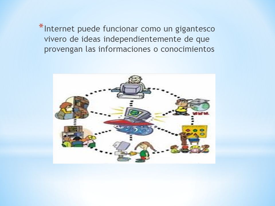 Internet puede funcionar como un gigantesco vivero de ideas independientemente de que provengan las informaciones o conocimientos