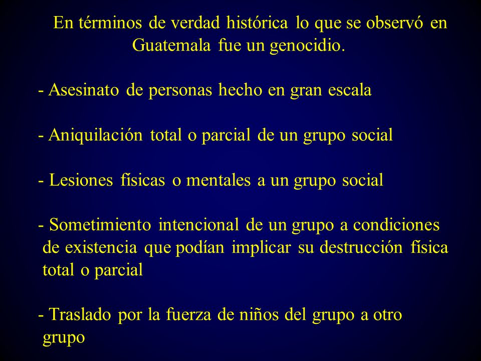 En términos de verdad histórica lo que se observó en Guatemala fue un genocidio.