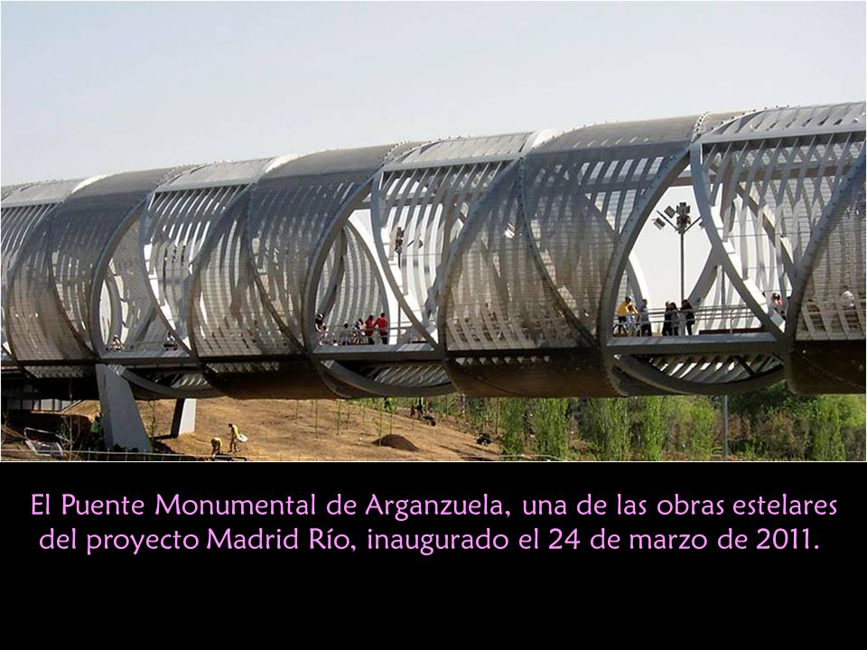 El Puente Monumental de Arganzuela, una de las obras estelares del proyecto Madrid Río, inaugurado el 24 de marzo de