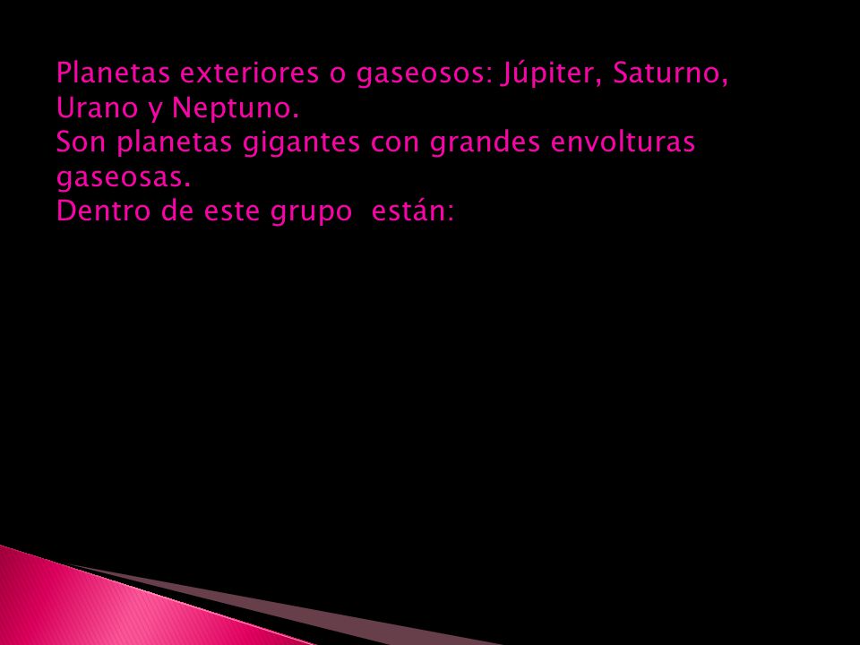 Planetas exteriores o gaseosos: Júpiter, Saturno, Urano y Neptuno.
