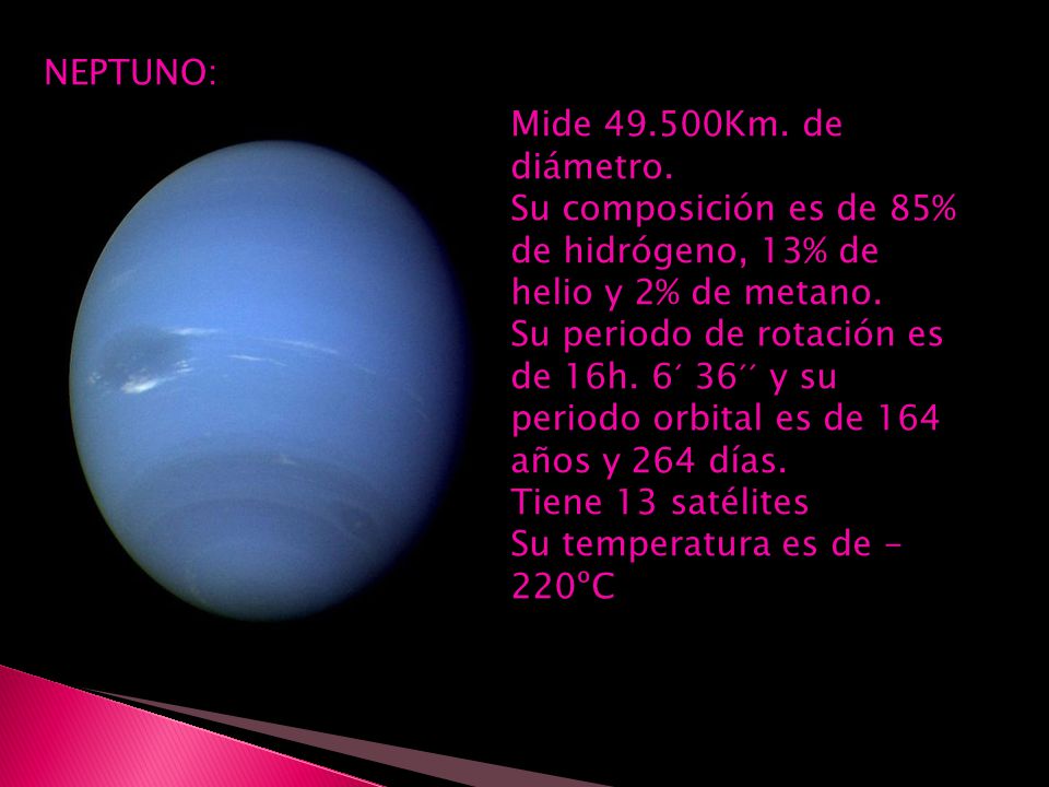 NEPTUNO: Mide Km. de diámetro. Su composición es de 85% de hidrógeno, 13% de helio y 2% de metano.