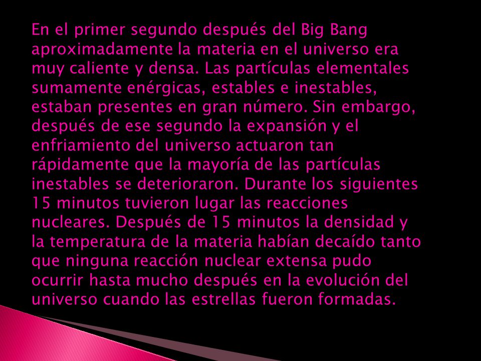 En el primer segundo después del Big Bang aproximadamente la materia en el universo era muy caliente y densa.