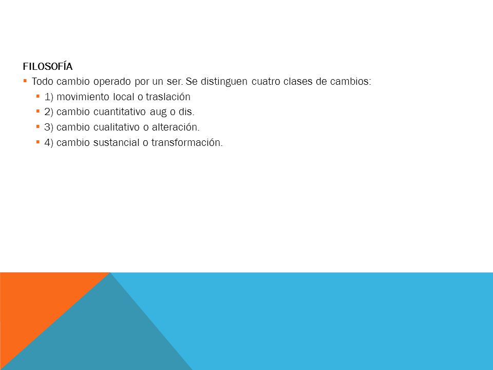 FILOSOFÍA Todo cambio operado por un ser. Se distinguen cuatro clases de cambios: 1) movimiento local o traslación.