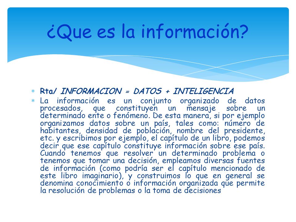 ¿Que es la información Rta/ INFORMACION = DATOS + INTELIGENCIA