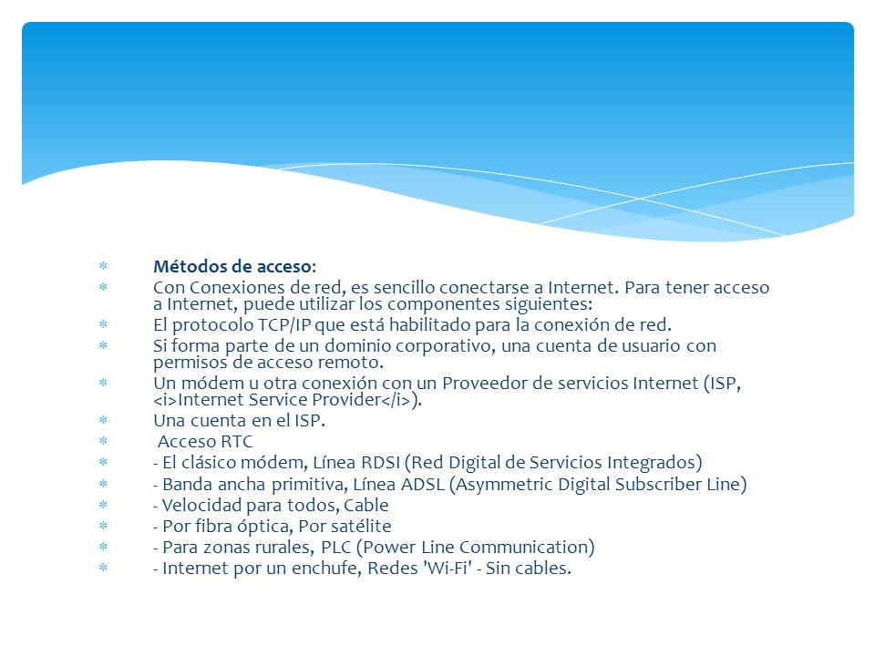 Métodos de acceso: Con Conexiones de red, es sencillo conectarse a Internet. Para tener acceso a Internet, puede utilizar los componentes siguientes: