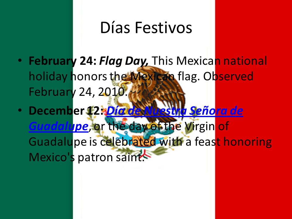 Días Festivos February 24: Flag Day, This Mexican national holiday honors the Mexican flag. Observed February 24,