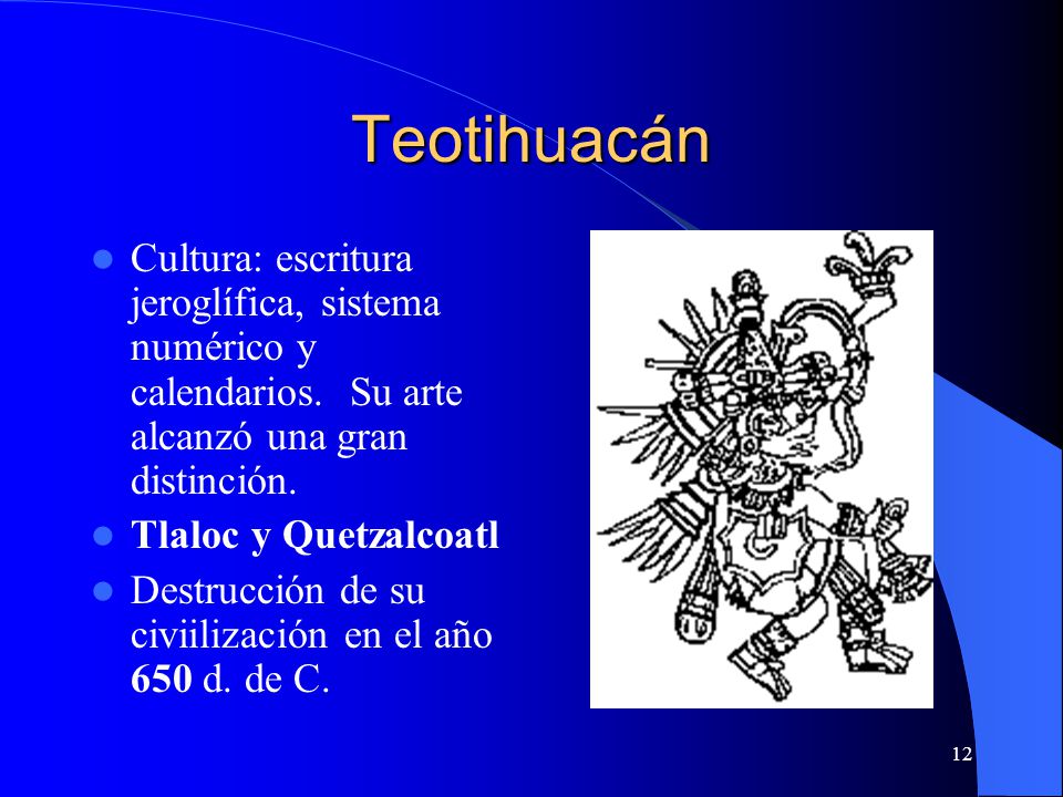 Teotihuacán Cultura: escritura jeroglífica, sistema numérico y calendarios. Su arte alcanzó una gran distinción.