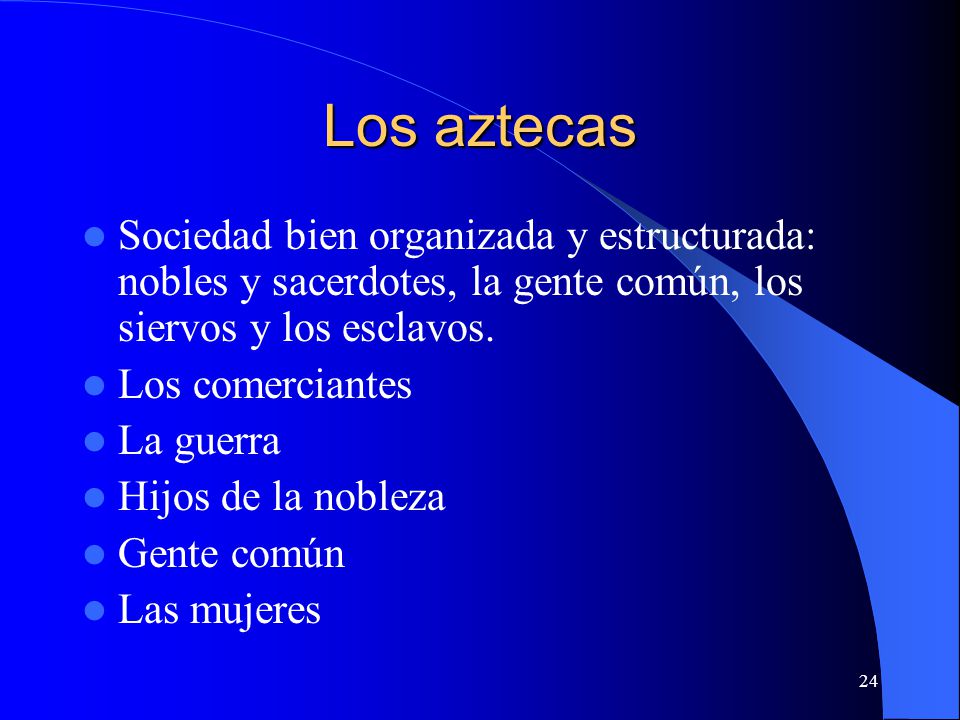 Los aztecas Sociedad bien organizada y estructurada: nobles y sacerdotes, la gente común, los siervos y los esclavos.