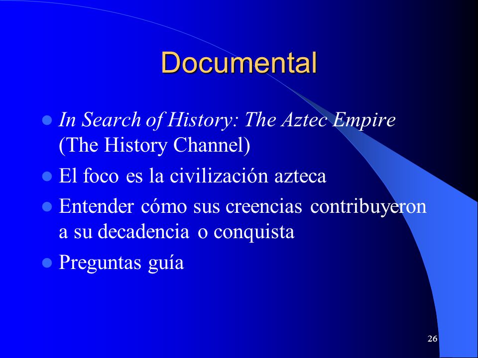 Documental In Search of History: The Aztec Empire (The History Channel) El foco es la civilización azteca.