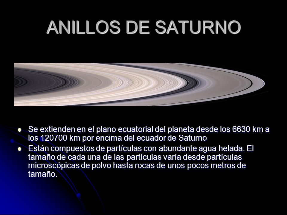 ANILLOS DE SATURNO Se extienden en el plano ecuatorial del planeta desde los 6630 km a los km por encima del ecuador de Saturno.
