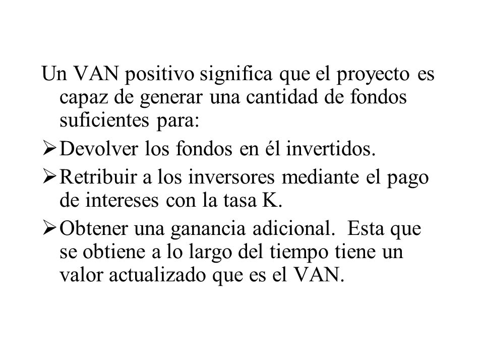Un VAN positivo significa que el proyecto es capaz de generar una cantidad de fondos suficientes para:
