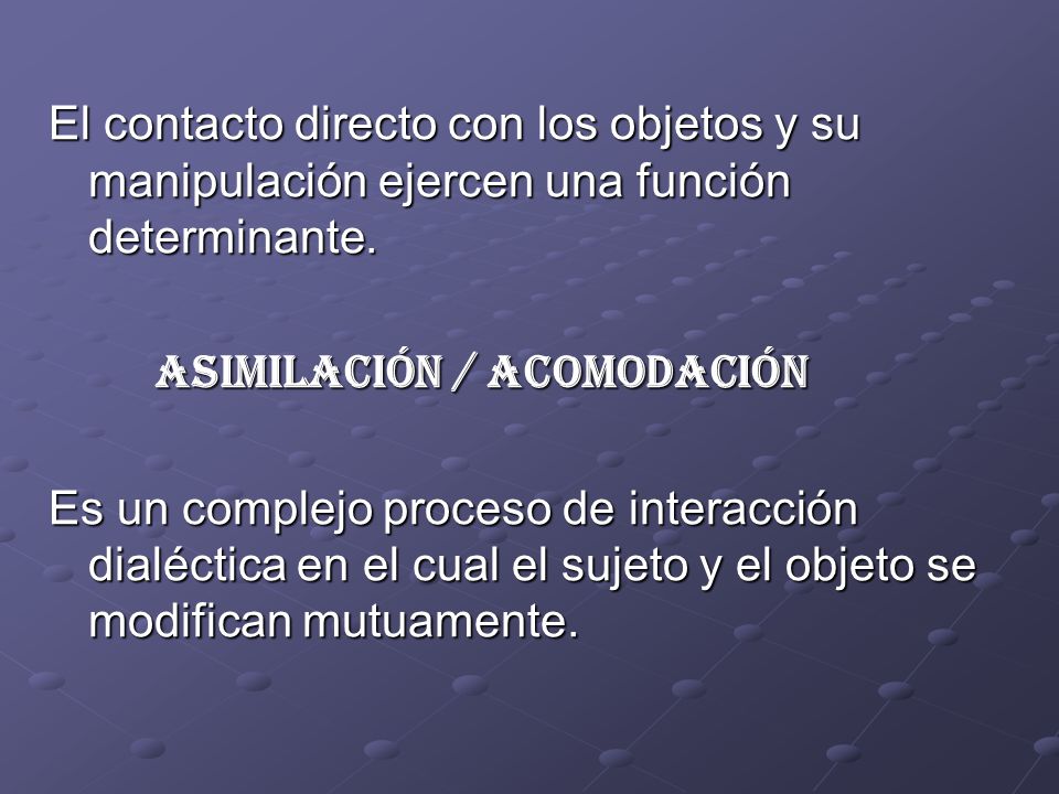 El contacto directo con los objetos y su manipulación ejercen una función determinante.