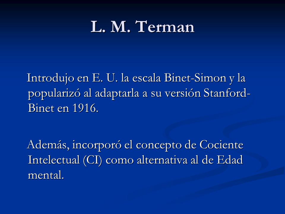 L. M. Terman Introdujo en E. U. la escala Binet-Simon y la popularizó al adaptarla a su versión Stanford-Binet en