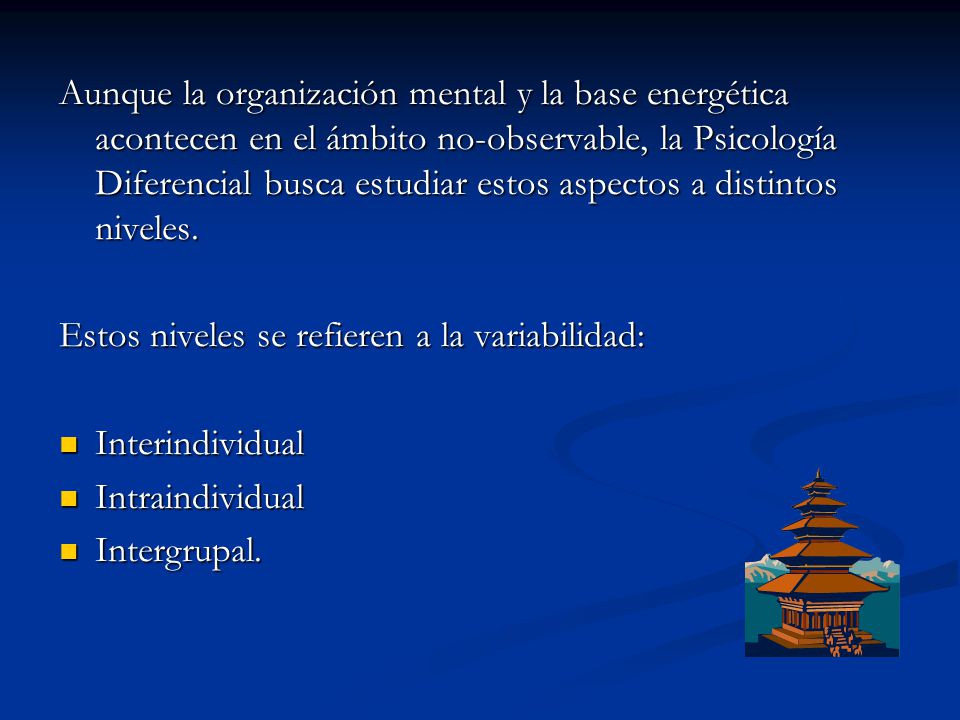 Aunque la organización mental y la base energética acontecen en el ámbito no-observable, la Psicología Diferencial busca estudiar estos aspectos a distintos niveles.