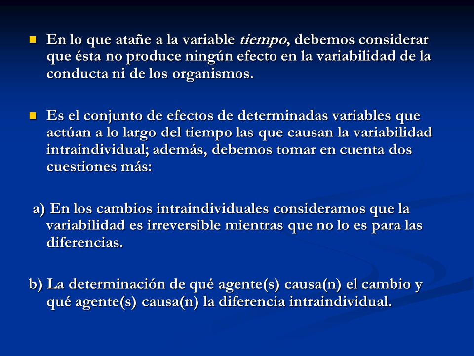 En lo que atañe a la variable tiempo, debemos considerar que ésta no produce ningún efecto en la variabilidad de la conducta ni de los organismos.