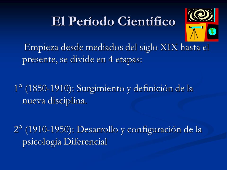 El Período Científico Empieza desde mediados del siglo XIX hasta el presente, se divide en 4 etapas: