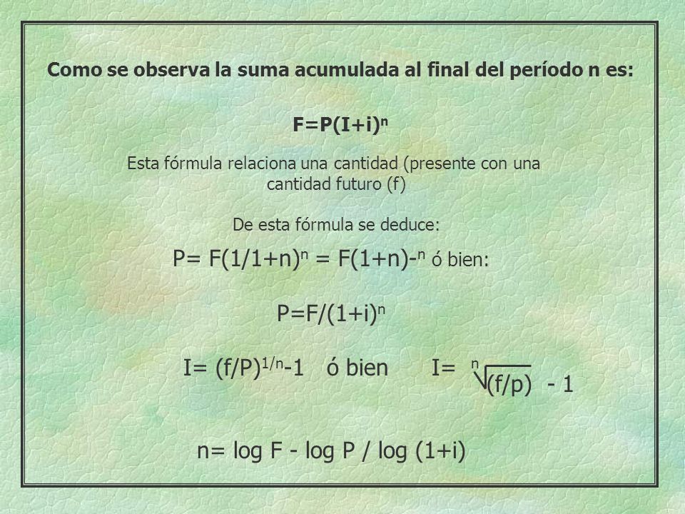 P= F(1/1+n)n = F(1+n)-n ó bien: P=F/(1+i)n I= (f/P)1/n-1 ó bien I= n