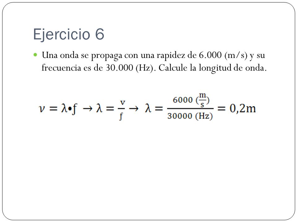 Ejercicio 6 Una onda se propaga con una rapidez de (m/s) y su frecuencia es de (Hz).