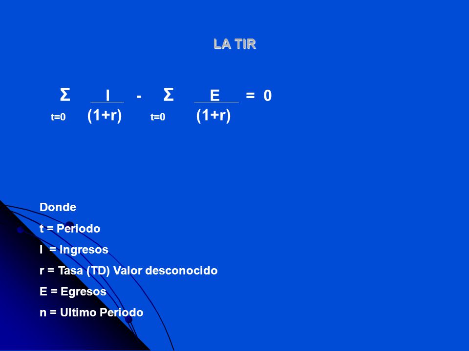 LA TIR Σ I - Σ E = 0 Donde t = Periodo I = Ingresos