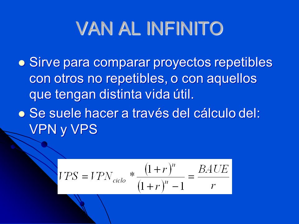 VAN AL INFINITO Sirve para comparar proyectos repetibles con otros no repetibles, o con aquellos que tengan distinta vida útil.