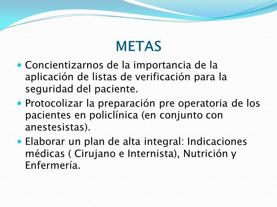 METAS Concientizarnos de la importancia de la aplicación de listas de verificación para la seguridad del paciente.