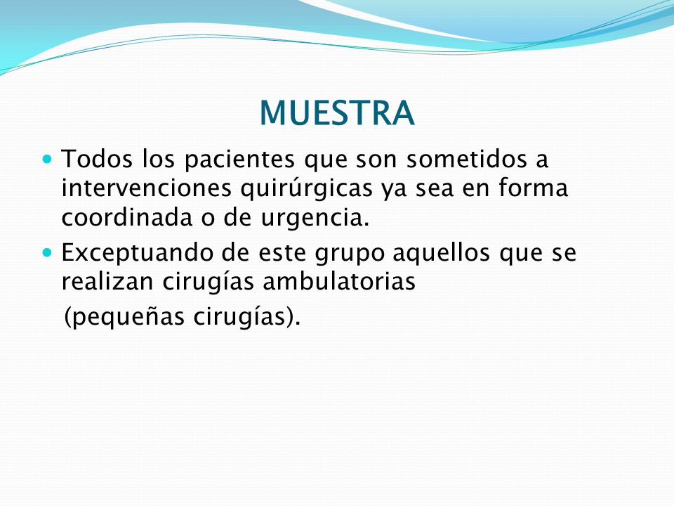 MUESTRA Todos los pacientes que son sometidos a intervenciones quirúrgicas ya sea en forma coordinada o de urgencia.