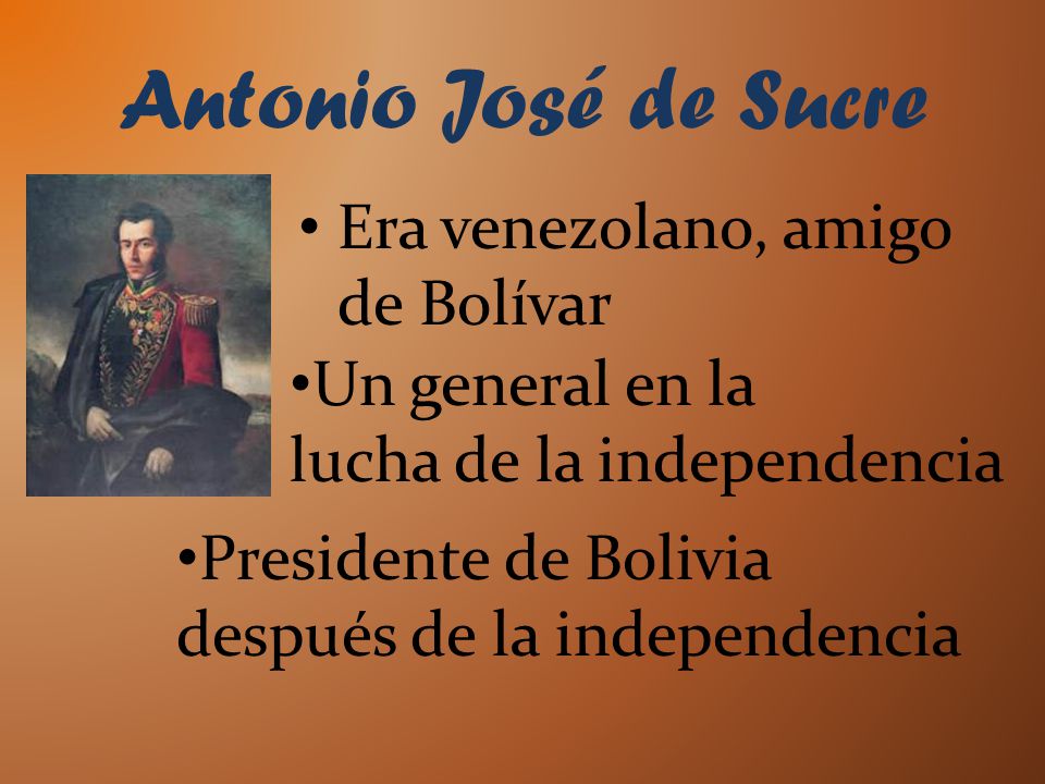 Antonio José de Sucre Era venezolano, amigo de Bolívar