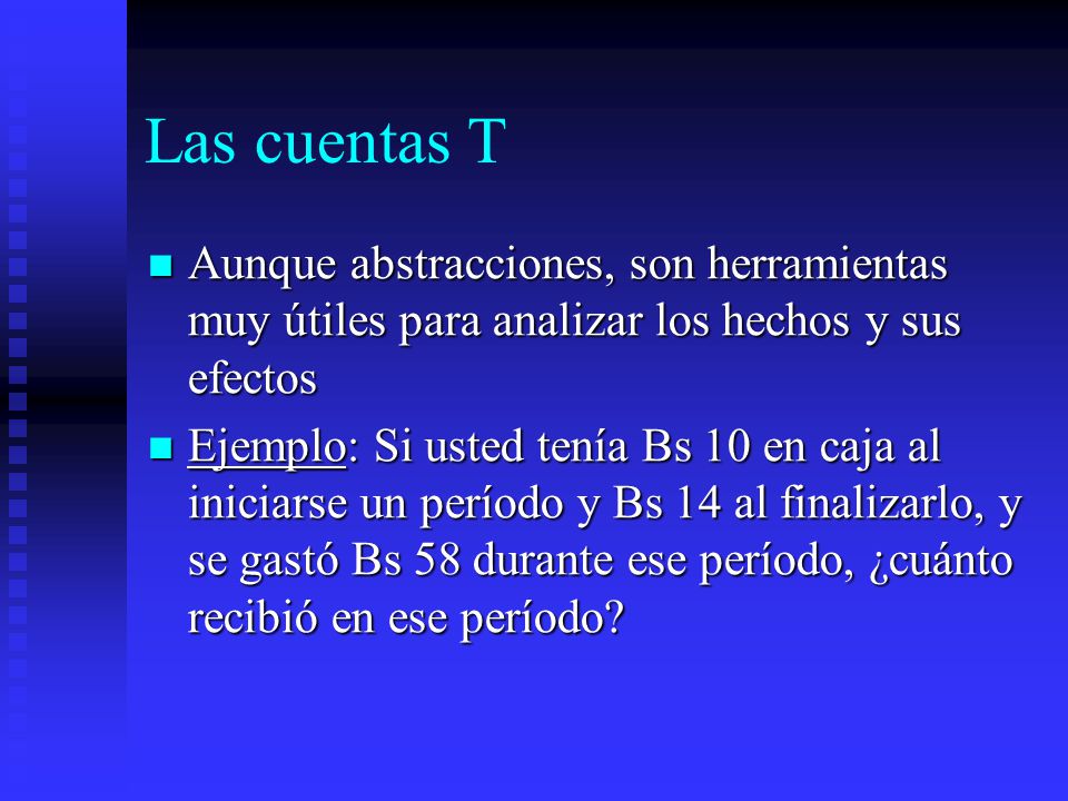 Las cuentas T Aunque abstracciones, son herramientas muy útiles para analizar los hechos y sus efectos.