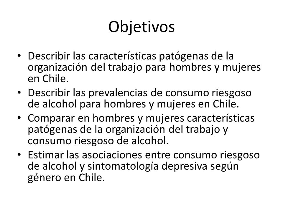 Objetivos Describir las características patógenas de la organización del trabajo para hombres y mujeres en Chile.