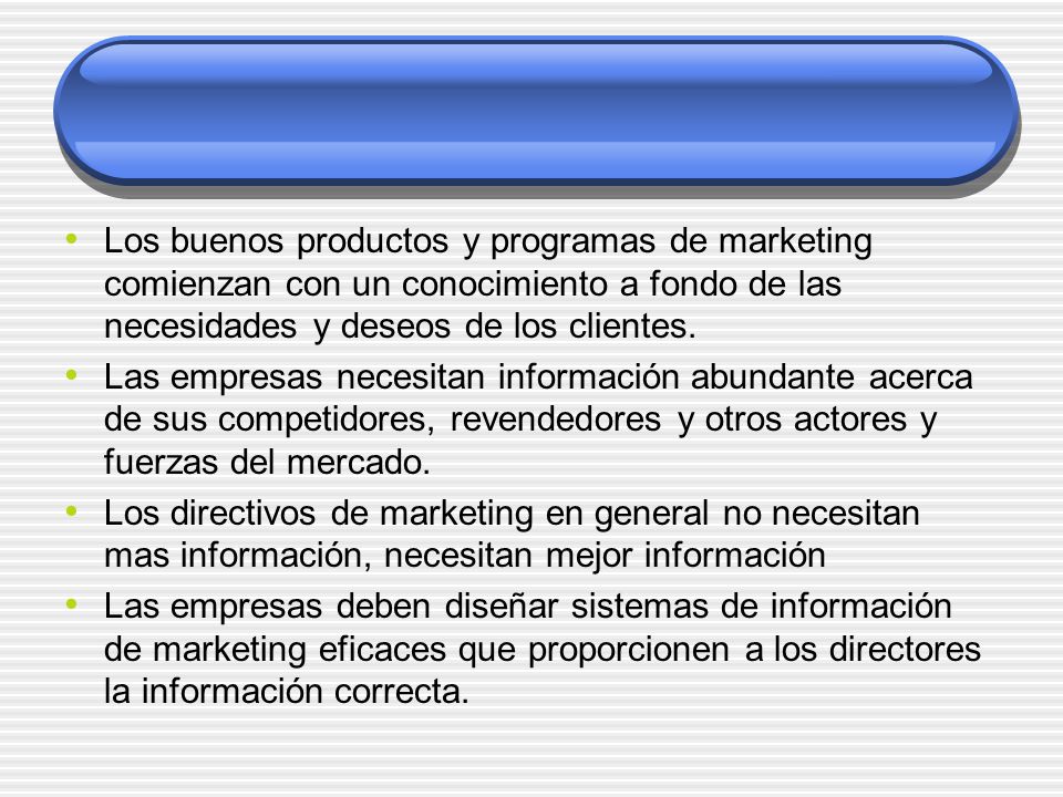 Los buenos productos y programas de marketing comienzan con un conocimiento a fondo de las necesidades y deseos de los clientes.