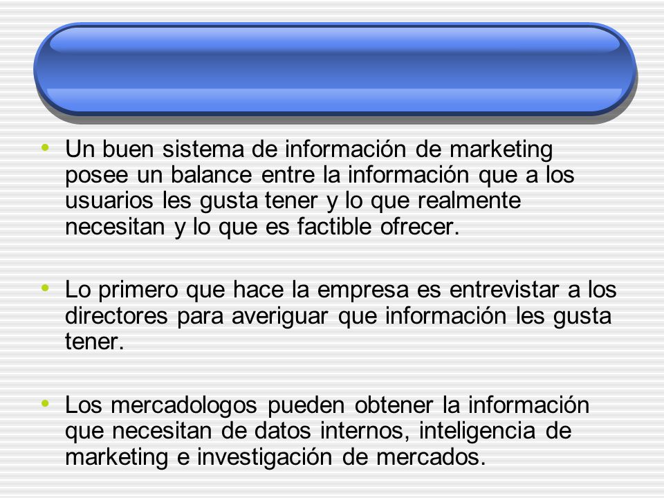 Un buen sistema de información de marketing posee un balance entre la información que a los usuarios les gusta tener y lo que realmente necesitan y lo que es factible ofrecer.