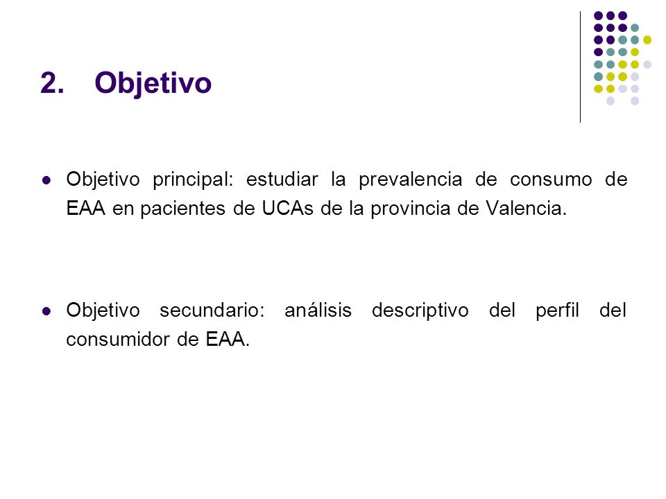 Objetivo Objetivo principal: estudiar la prevalencia de consumo de EAA en pacientes de UCAs de la provincia de Valencia.