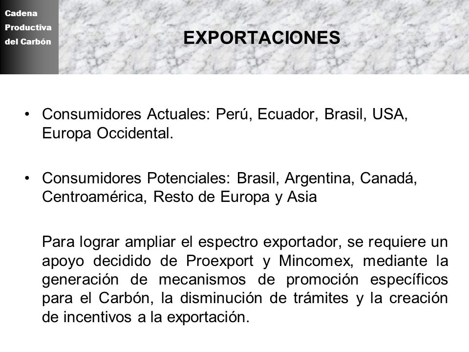 EXPORTACIONES Consumidores Actuales: Perú, Ecuador, Brasil, USA, Europa Occidental.