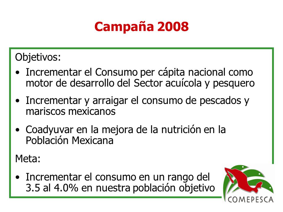 Campaña 2008 Objetivos: Incrementar el Consumo per cápita nacional como motor de desarrollo del Sector acuícola y pesquero.