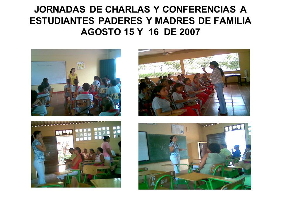 JORNADAS DE CHARLAS Y CONFERENCIAS A ESTUDIANTES PADERES Y MADRES DE FAMILIA AGOSTO 15 Y 16 DE 2007