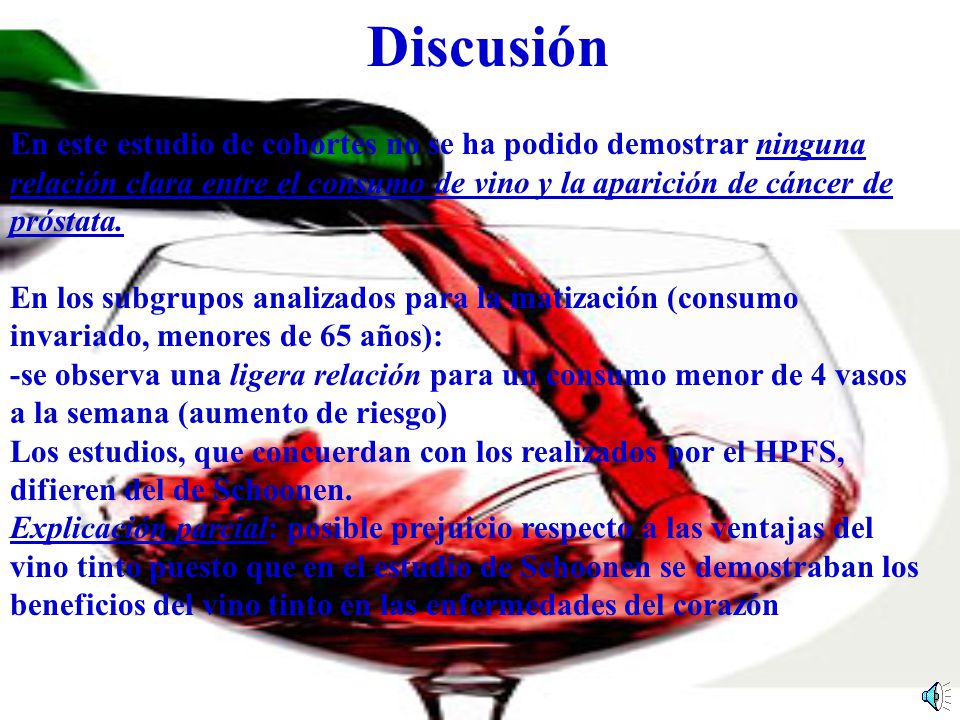 Discusión En este estudio de cohortes no se ha podido demostrar ninguna relación clara entre el consumo de vino y la aparición de cáncer de próstata.