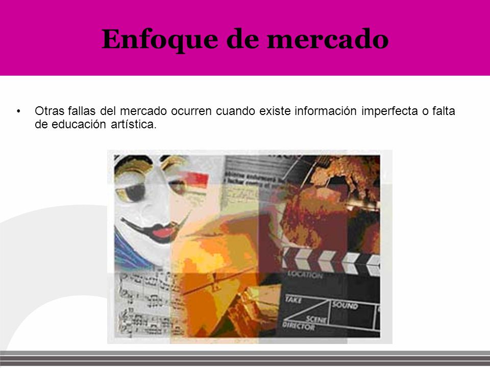 Enfoque de mercado Otras fallas del mercado ocurren cuando existe información imperfecta o falta de educación artística.