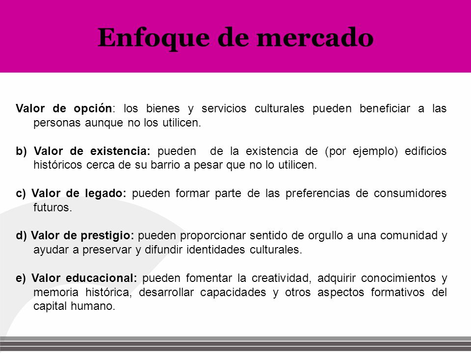 Enfoque de mercado Valor de opción: los bienes y servicios culturales pueden beneficiar a las personas aunque no los utilicen.