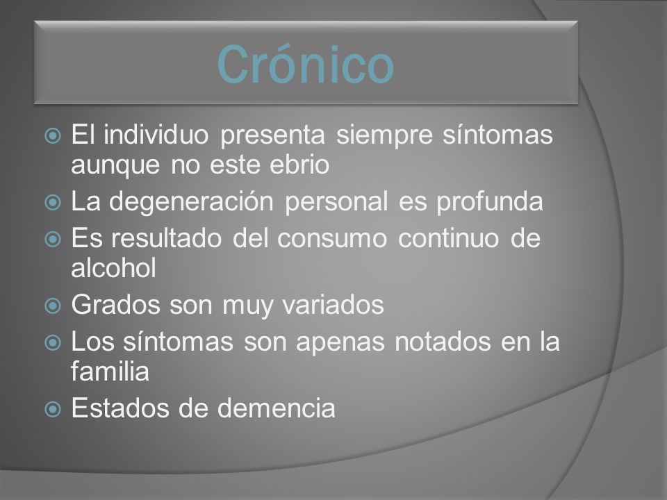 Crónico El individuo presenta siempre síntomas aunque no este ebrio